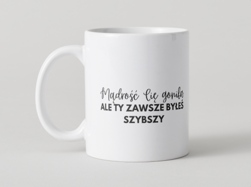 kubek-madrosc-zawsze-cie-gonila-ale-ty-zawsze-byles-szybszy.jpg